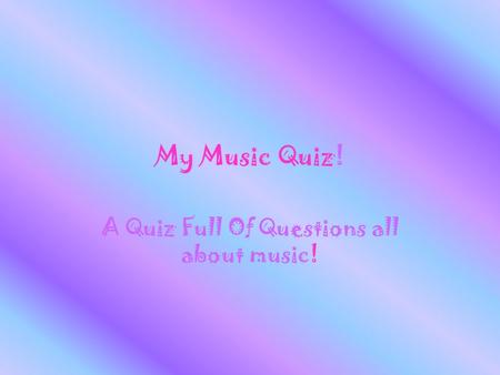 My Music Quiz! A Quiz Full Of Questions all about music!