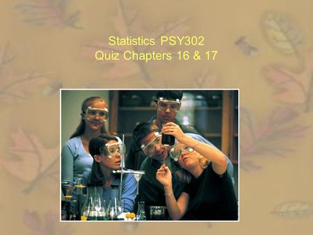 Statistics PSY302 Quiz Chapters 16 & 17. 1. Alpha α is also known as: A.The null hypopthesis B.Chi Square C.The significance level D.The Analysis of Variance.