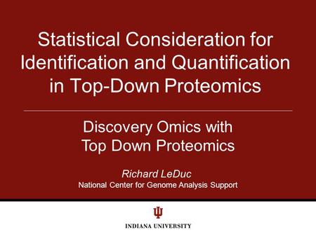 Statistical Consideration for Identification and Quantification in Top-Down Proteomics Richard LeDuc National Center for Genome Analysis Support Discovery.