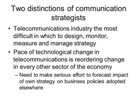 Two distinctions of communication strategists Telecommunications industry the most difficult in which to design, monitor, measure and manage strategy Pace.