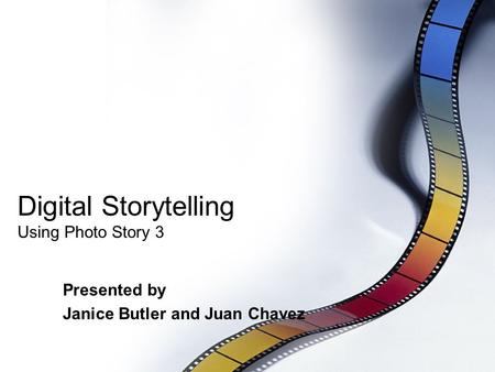 Digital Storytelling Using Photo Story 3 Presented by Janice Butler and Juan Chavez.