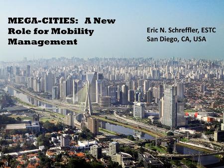 MEGA-CITIES: A New Role for Mobility Management Eric N. Schreffler, ESTC San Diego, CA, USA.