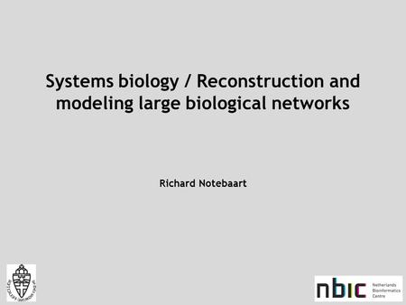 Richard Notebaart Systems biology / Reconstruction and modeling large biological networks.