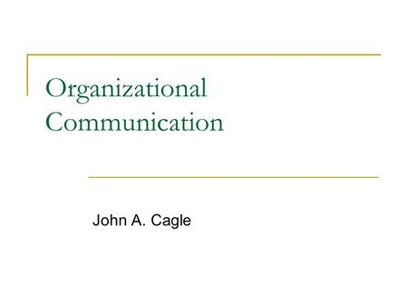 Organizational Communication John A. Cagle. Max Weber: Theory of Bureaucracy Organization is a system of purposeful interpersonal activity designed to.