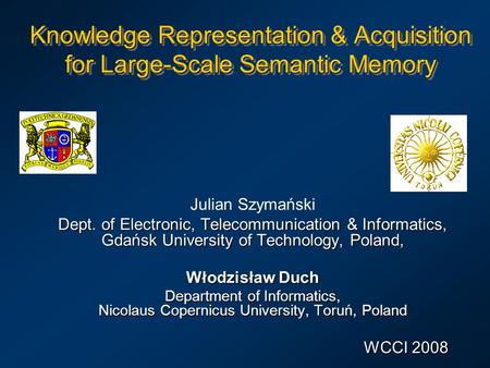 Knowledge Representation & Acquisition for Large-Scale Semantic Memory Julian Szymański Dept. of Electronic, Telecommunication & Informatics, Gdańsk University.