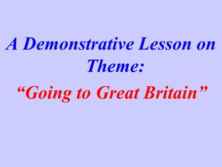 A Demonstrative Lesson on Theme: “Going to Great Britain”