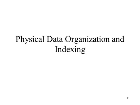 1 Physical Data Organization and Indexing. 2 Access Path Refers to the algorithm + data structure (e.g., an index) used for retrieving and storing data.