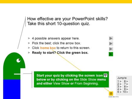 © 2008 Steve Toms >4 possible answers appear here. >Pick the best; click the arrow box. home box >Click home box to return to this screen. >Ready to start?