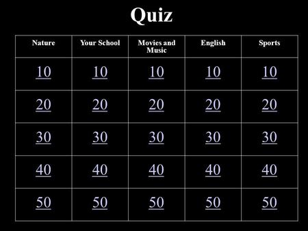 Quiz NatureYour SchoolMovies and Music EnglishSports 10 20 30 40 50.