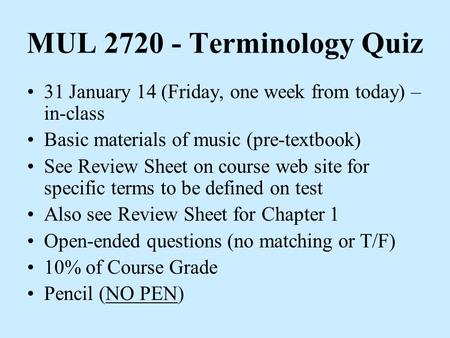 MUL 2720 - Terminology Quiz 31 January 14 (Friday, one week from today) – in-class Basic materials of music (pre-textbook) See Review Sheet on course web.