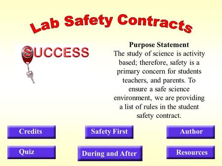 Purpose Statement The study of science is activity based; therefore, safety is a primary concern for students teachers, and parents. To ensure a safe.