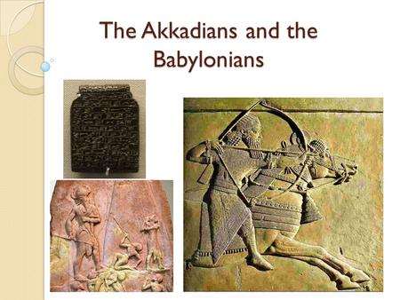 The Akkadians and the Babylonians. Objectives Describe how the Akkadian and Babylonian civilizations became powerful in Mesopotamia. Analyze why Hammurabi.