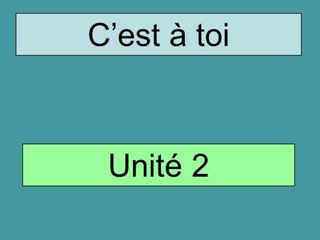 C’est à toi Unité 2. A demain See you tomorrow aimer To like/love.