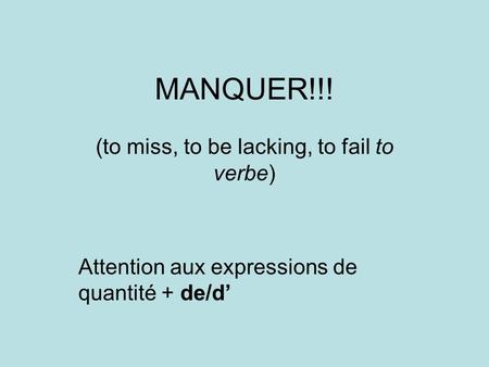 MANQUER!!! (to miss, to be lacking, to fail to verbe) Attention aux expressions de quantité + de/d’