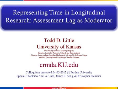 1crmda.KU.edu Todd D. Little University of Kansas Director, Quantitative Training Program Director, Center for Research Methods and Data Analysis Director,