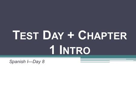 T EST D AY + C HAPTER 1 I NTRO Spanish I—Day 8. HAGA AHORA HAGA AHORA el 27 de agosto **Complete on your HAGA AHORA paper (Day 2). Which two days of the.