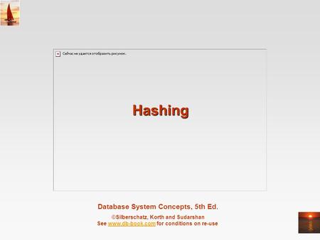 Database System Concepts, 5th Ed. ©Silberschatz, Korth and Sudarshan See www.db-book.com for conditions on re-usewww.db-book.com Hashing.