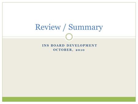 INS BOARD DEVELOPMENT OCTOBER, 2010 Review / Summary.