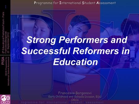 PISA OECD Programme for International Student Assessment 8 th Educational Publishers Forum - Paris Francesca Borgonovi 20 September 2012 Strong Performers.