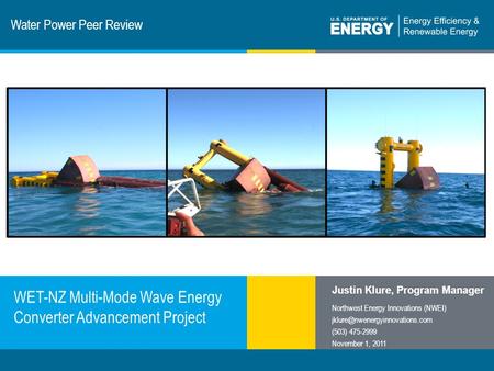 1 | Program Name or Ancillary Texteere.energy.gov Water Power Peer Review WET-NZ Multi-Mode Wave Energy Converter Advancement Project Justin Klure, Program.