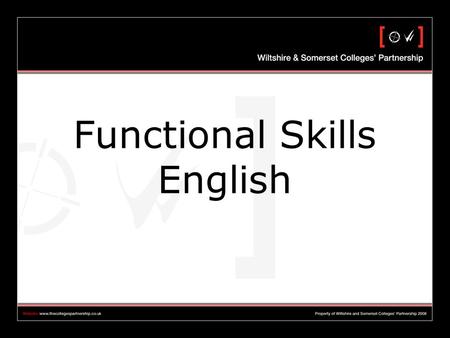 Functional Skills English. Functional Skills English Functional skills in English are: ‘the core elements of English…that provide an individual with the.