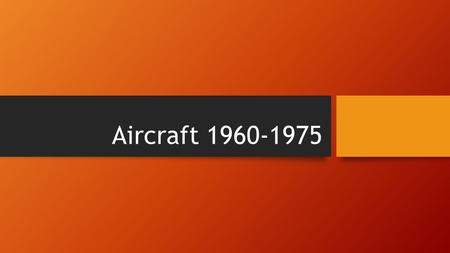 Aircraft 1960-1975. Bell UH-1 Iroquois Huey. [1959] Multi role. Attack helicopter and transporter. Changed the way in which wars are fought because it.