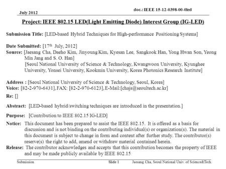 Submission July 2012 Jaesang Cha, Seoul National Univ. of Science&Tech. Slide 1 Project: IEEE 802.15 LED(Light Emitting Diode) Interest Group (IG-LED)