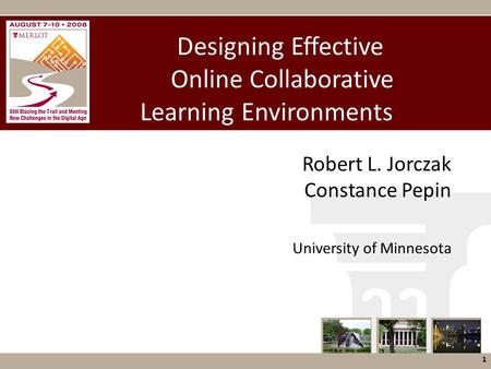 1 Designing Effective Online Collaborative Learning Environments Robert L. Jorczak Constance Pepin University of Minnesota.