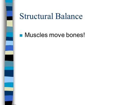 Structural Balance n Muscles move bones!. Structural Balance n Muscle Spasm n Antagonistic Weakness.