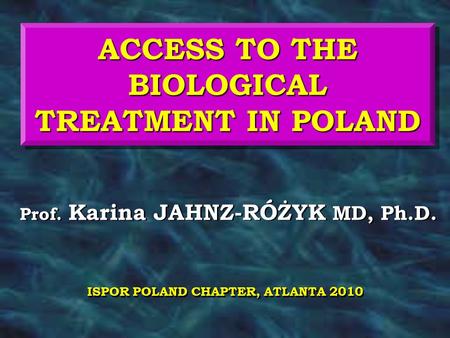 Prof. Karina JAHNZ-RÓŻYK MD, Ph.D. ACCESS TO THE BIOLOGICAL TREATMENT IN POLAND ISPOR POLAND CHAPTER, ATLANTA 2010.