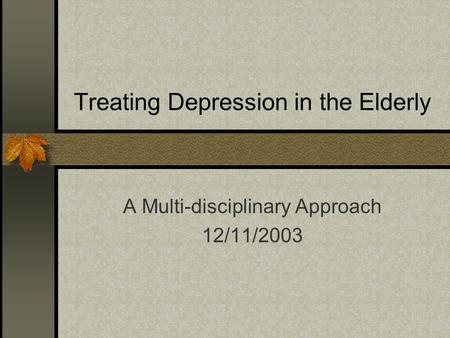 Treating Depression in the Elderly A Multi-disciplinary Approach 12/11/2003.