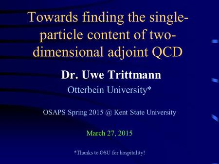 Towards finding the single- particle content of two- dimensional adjoint QCD Dr. Uwe Trittmann Otterbein University* OSAPS Spring Kent State University.