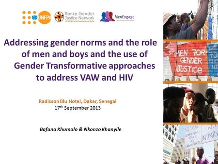 Addressing gender norms and the role of men and boys and the use of Gender Transformative approaches to address VAW and HIV Bafana Khumalo & Nkonzo Khanyile.