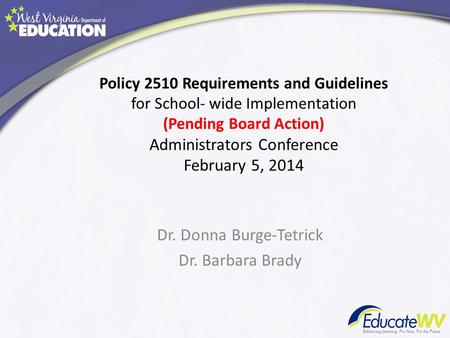 Policy 2510 Requirements and Guidelines for School- wide Implementation (Pending Board Action) Administrators Conference February 5, 2014 Dr. Donna Burge-Tetrick.