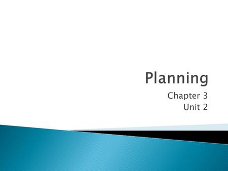 Chapter 3 Unit 2. Planning is deciding in advance what to do, how to do it, when to do it and who is to do it. Planning is deciding in advance what to.