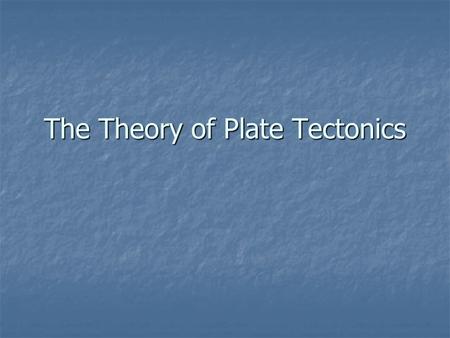 The Theory of Plate Tectonics