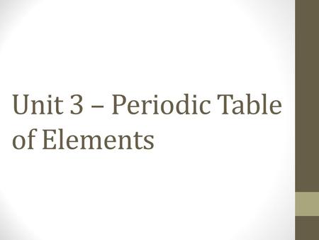 Unit 3 – Periodic Table of Elements