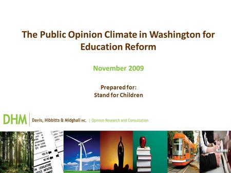 The Public Opinion Climate in Washington for Education Reform November 2009 Prepared for: Stand for Children.