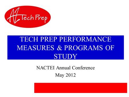 TECH PREP PERFORMANCE MEASURES & PROGRAMS OF STUDY NACTEI Annual Conference May 2012.