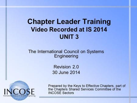 Chapter Leader Training Video Recorded at IS 2014 UNIT 3 Prepared by the Keys to Effective Chapters, part of the Chapters Shared Services Committee of.