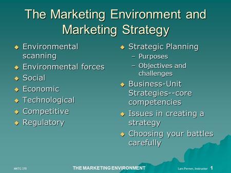 MKTG 370 THE MARKETING ENVIRONMENT Lars Perner, Instructor 1 The Marketing Environment and Marketing Strategy  Environmental scanning  Environmental.