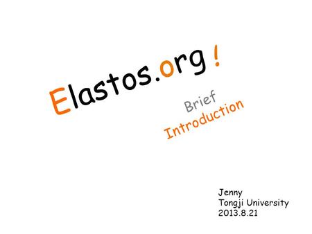 Elastos.org Brief Introduction ! Jenny Tongji University 2013.8.21.