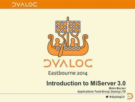 Introduction to MiServer 3.0 Brian Becker Applications Tools Group, Dyalog LTD.