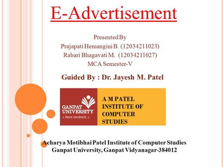 Presented By Prajapati Hemangini B. (12034211023) Rabari Bhagavati M. (12034211027) MCA Semester-V E-Advertisement Acharya Motibhai Patel Institute of.