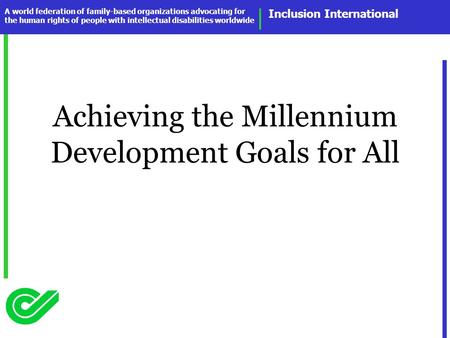 Inclusion International A world federation of family-based organizations advocating for the human rights of people with intellectual disabilities worldwide.