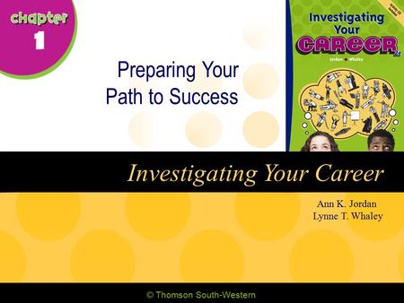 © Thomson South-Western Ann K. Jordan Lynne T. Whaley Investigating Your Career Preparing Your Path to Success.