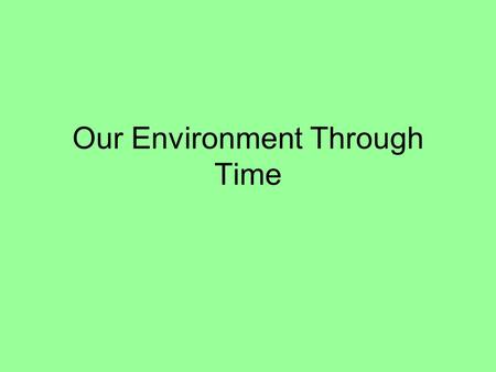 Our Environment Through Time