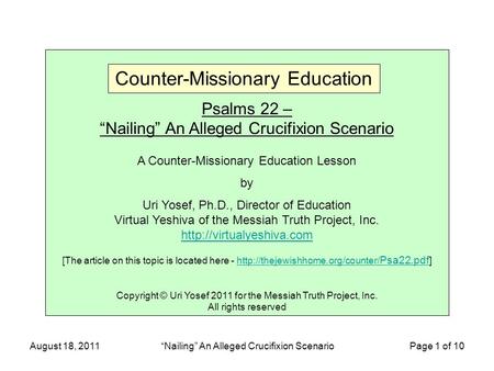 August 18, 2011“Nailing” An Alleged Crucifixion Scenario Page 1 of 10 Psalms 22 – “Nailing” An Alleged Crucifixion Scenario A Counter-Missionary Education.