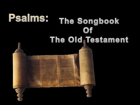 Psalms 119:54 “Thy statutes have been my songs in the house of my pilgrimage.” Psalms best known and loved part of Old Testament Name = in Hebrew “praise”