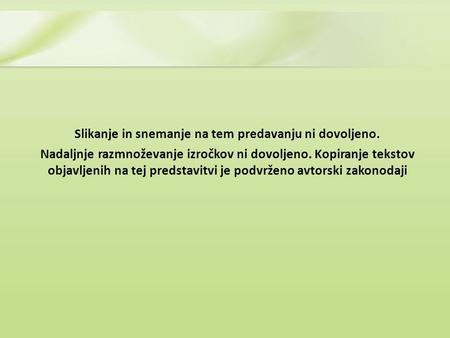 Slikanje in snemanje na tem predavanju ni dovoljeno. Nadaljnje razmnoževanje izročkov ni dovoljeno. Kopiranje tekstov objavljenih na tej predstavitvi je.